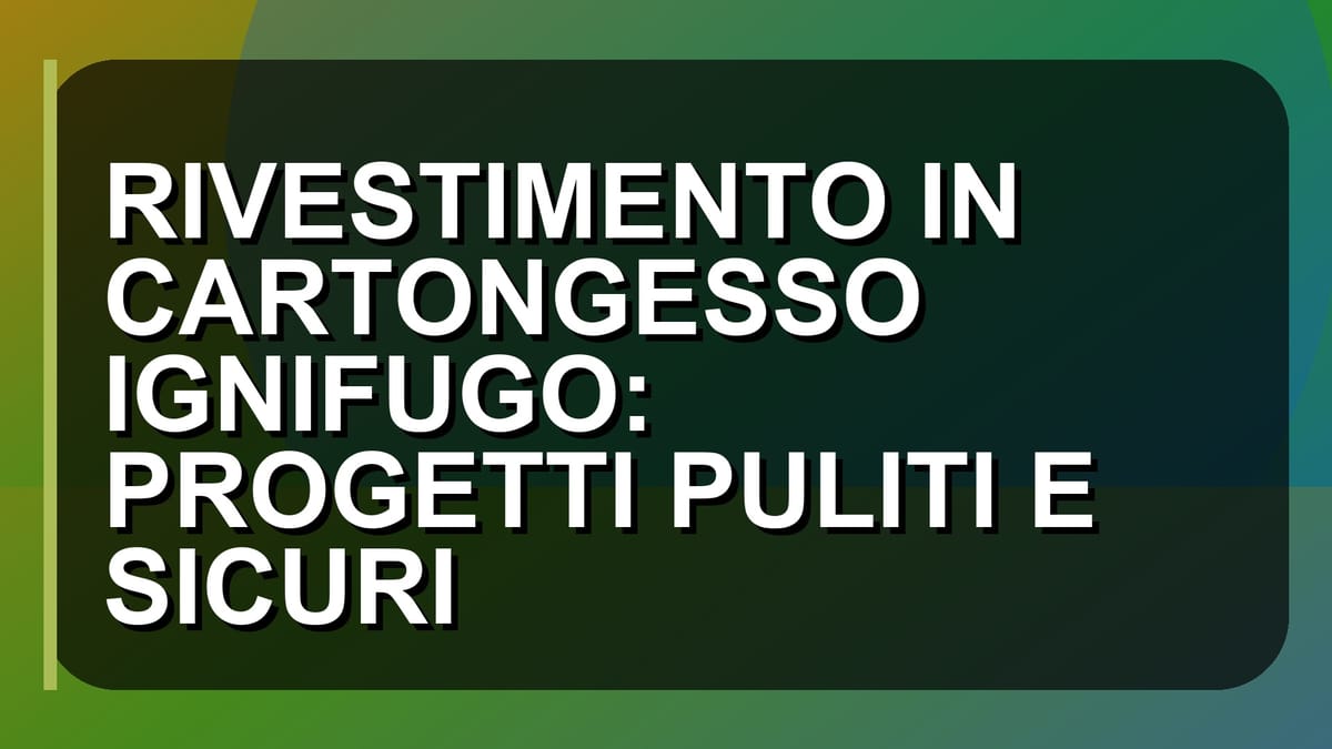 🔥 RIVESTIMENTO IN CARTONGESSO IGNIFUGO: PROGETTI PULITI E SICURI