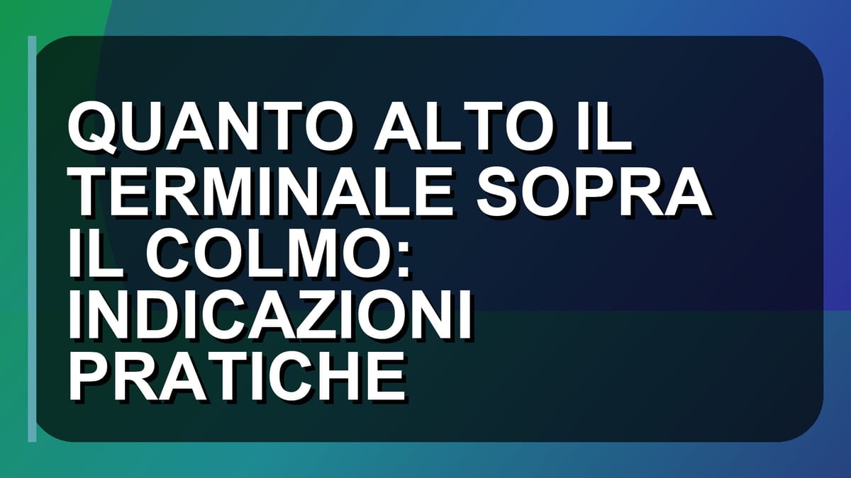 🏠 QUANTO ALTO IL TERMINALE SOPRA IL COLMO: INDICAZIONI PRATICHE