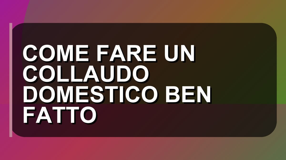 🛠️ COME FARE UN COLLAUDO DOMESTICO BEN FATTO