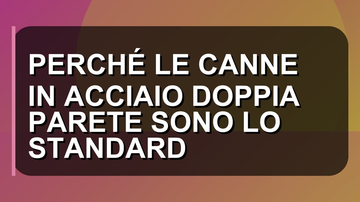 🔥 PERCHÉ LE CANNE IN ACCIAIO DOPPIA PARETE SONO LO STANDARD