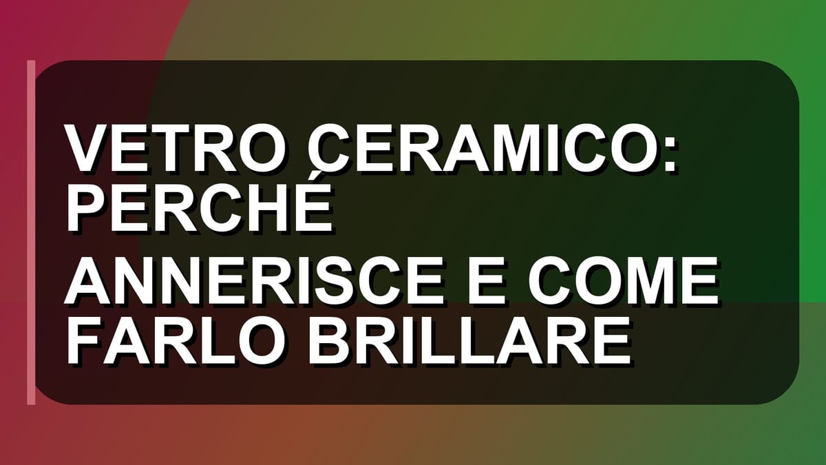 🔥 VETRO CERAMICO: PERCHÉ ANNERISCE E COME FARLO BRILLARE