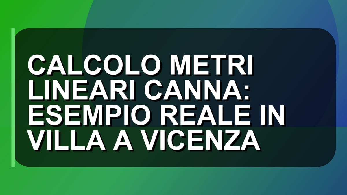 🔥 CALCOLO METRI LINEARI CANNA: ESEMPIO REALE IN VILLA A VICENZA