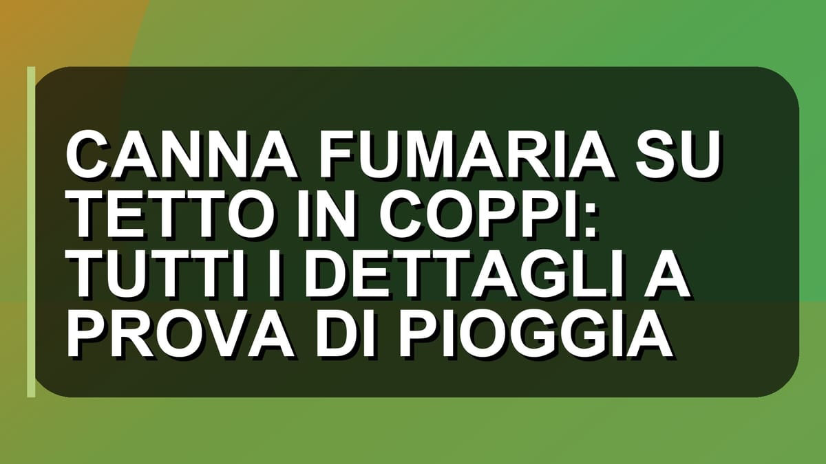 🔥 CANNA FUMARIA SU TETTO IN COPPI: TUTTI I DETTAGLI A PROVA DI PIOGGIA