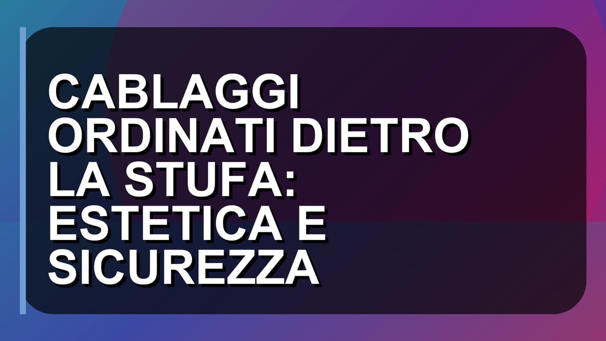 🔥 CABLAGGI ORDINATI DIETRO LA STUFA: ESTETICA E SICUREZZA
