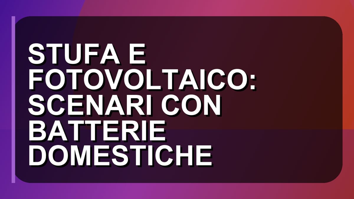 🔥 STUFA E FOTOVOLTAICO: SCENARI CON BATTERIE DOMESTICHE