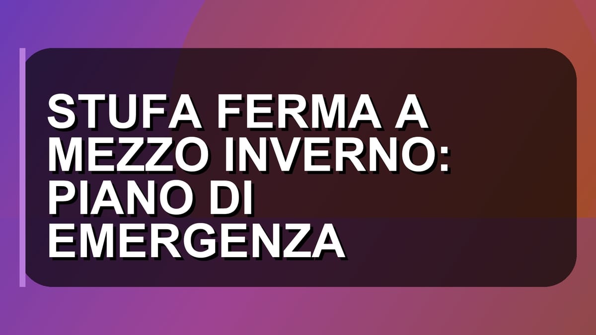 🔥 STUFA FERMA A MEZZO INVERNO: PIANO DI EMERGENZA