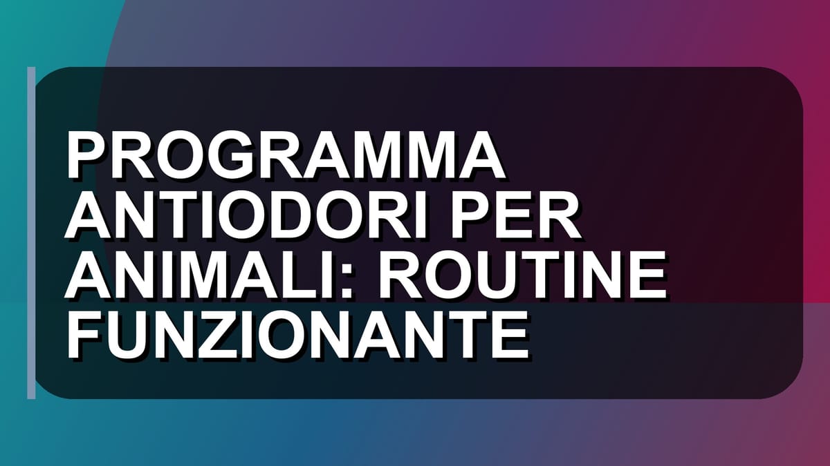 🐾 PROGRAMMA ANTIODORI PER ANIMALI: ROUTINE FUNZIONANTE