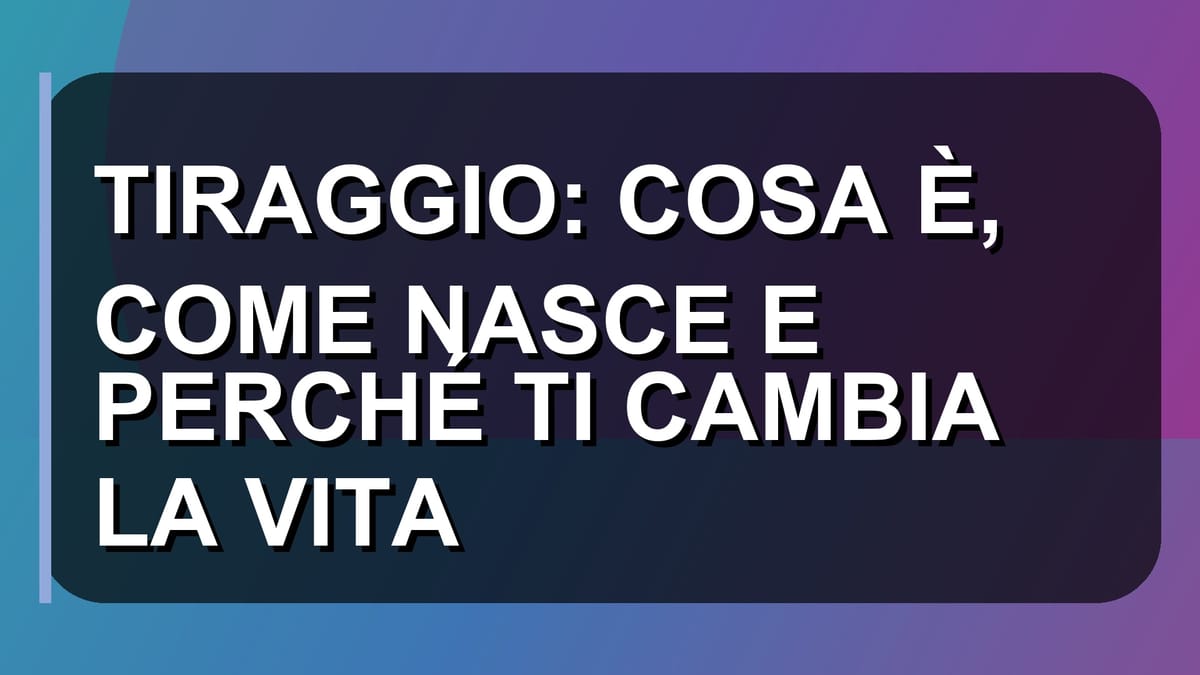 🔥 TIRAGGIO: COSA È, COME NASCE E PERCHÉ TI CAMBIA LA VITA