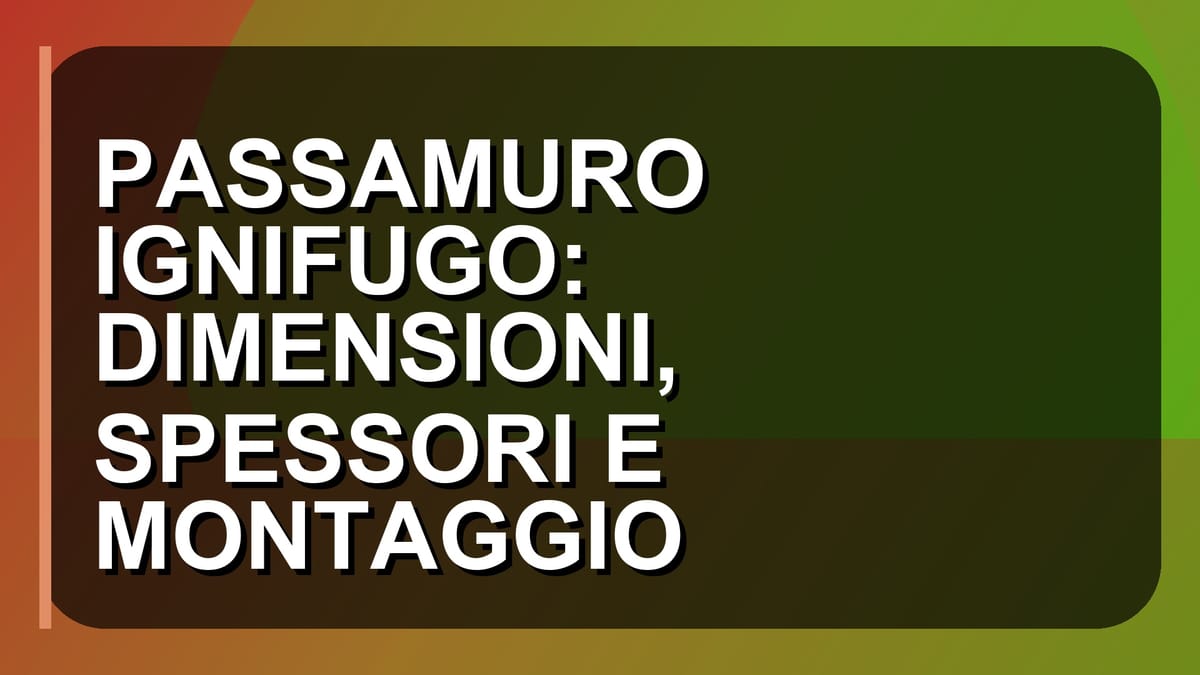 🔥 PASSAMURO IGNIFUGO: DIMENSIONI, SPESSORI E MONTAGGIO