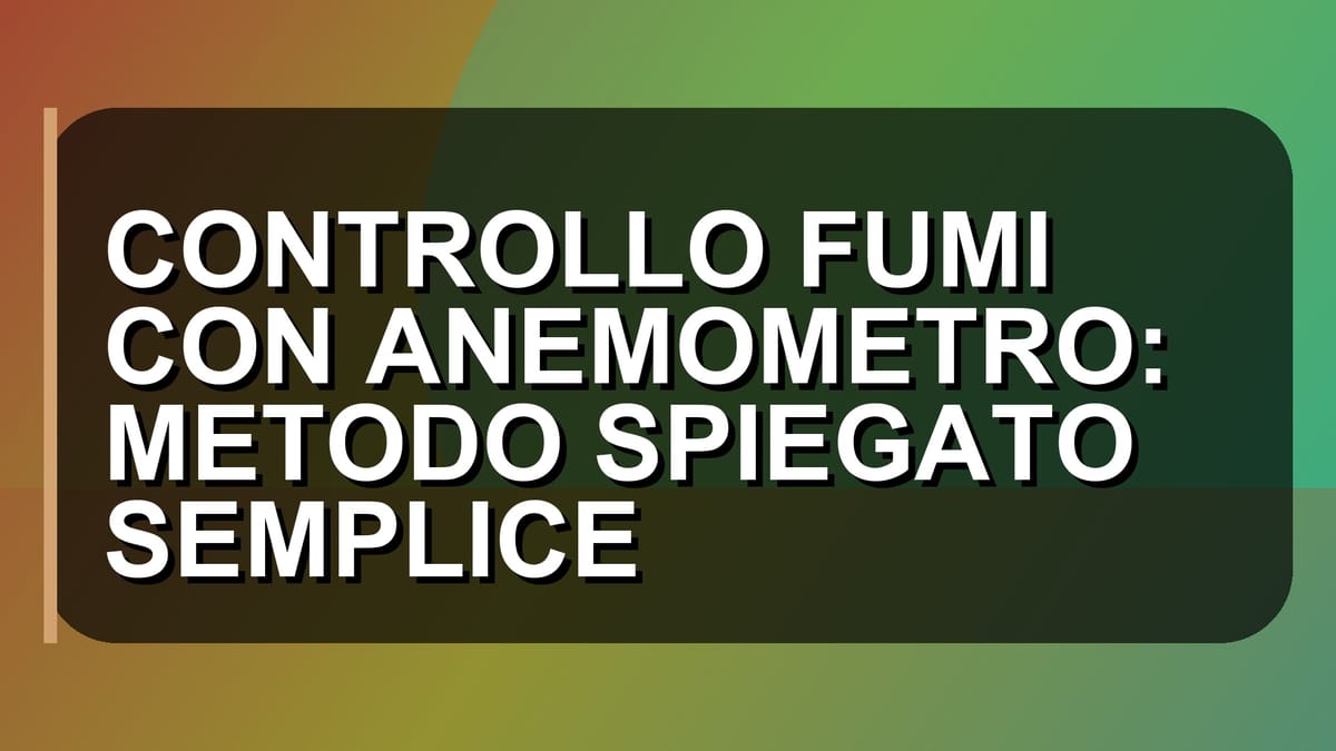 🔥 CONTROLLO FUMI CON ANEMOMETRO: METODO SPIEGATO SEMPLICE