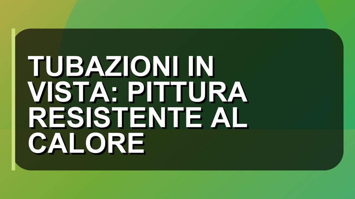 🔥 TUBAZIONI IN VISTA: PITTURA RESISTENTE AL CALORE