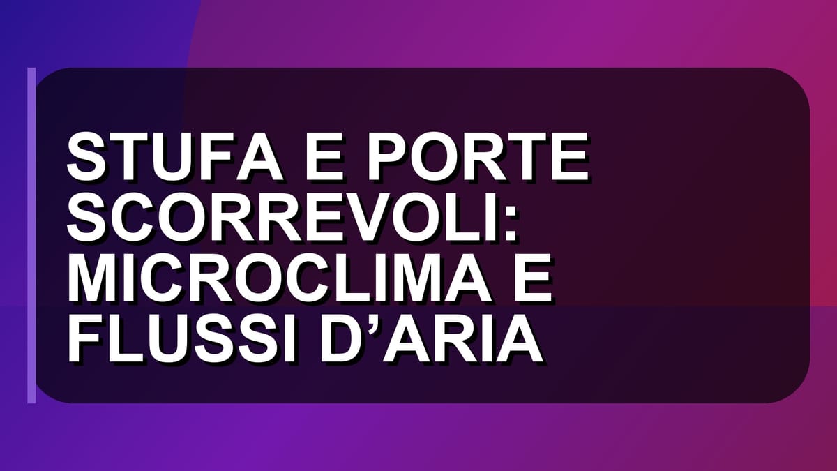 🔥 STUFA E PORTE SCORREVOLI: MICROCLIMA E FLUSSI D’ARIA