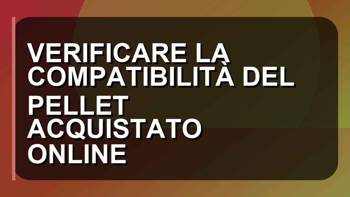 🔍 VERIFICARE LA COMPATIBILITÀ DEL PELLET ACQUISTATO ONLINE