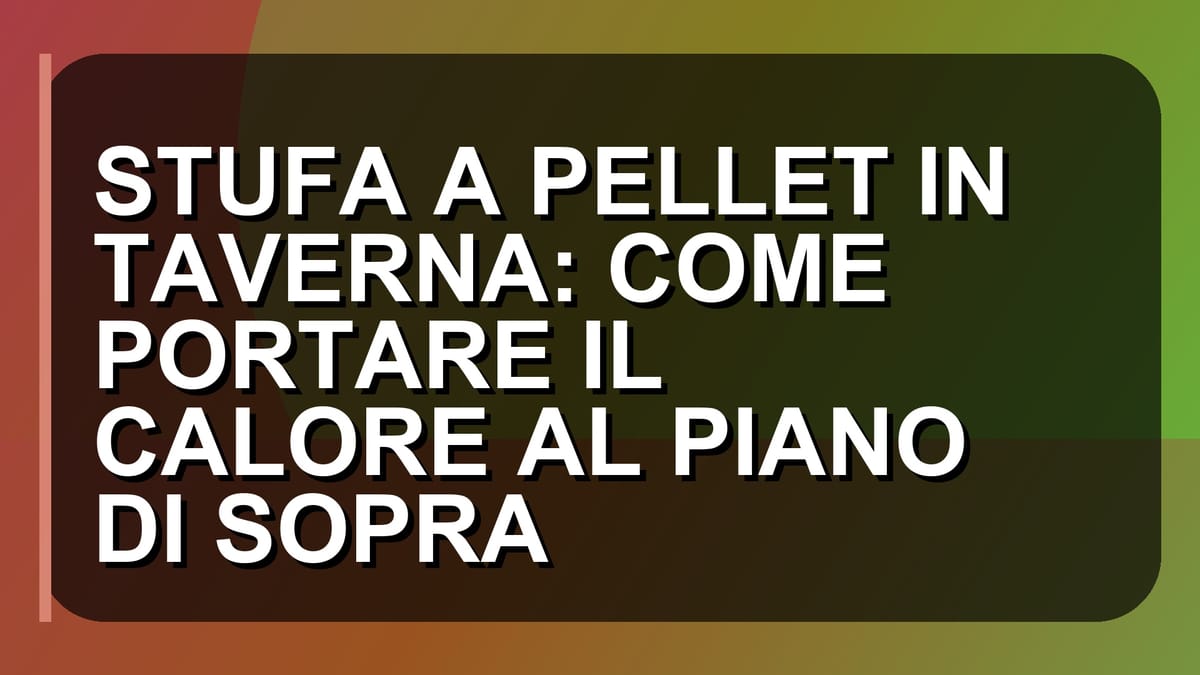 🔥 STUFA A PELLET IN TAVERNA: COME PORTARE IL CALORE AL PIANO DI SOPRA