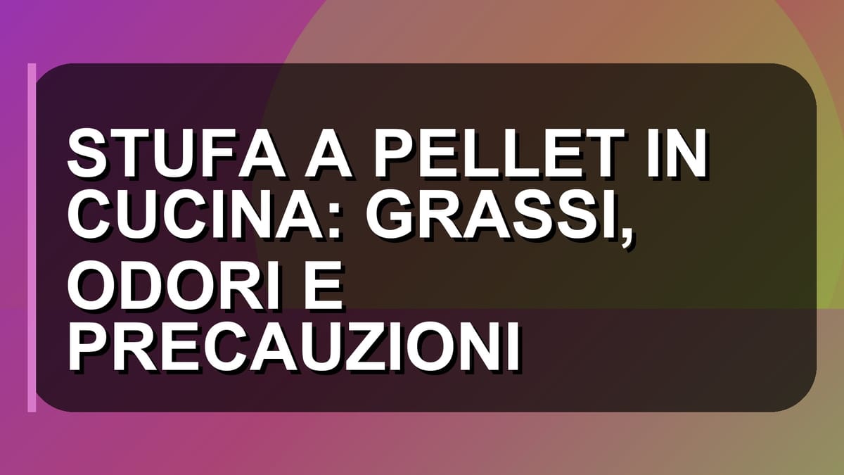 🔥 STUFA A PELLET IN CUCINA: GRASSI, ODORI E PRECAUZIONI