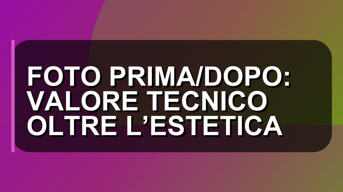 🏠 FOTO PRIMA/DOPO: VALORE TECNICO OLTRE L’ESTETICA