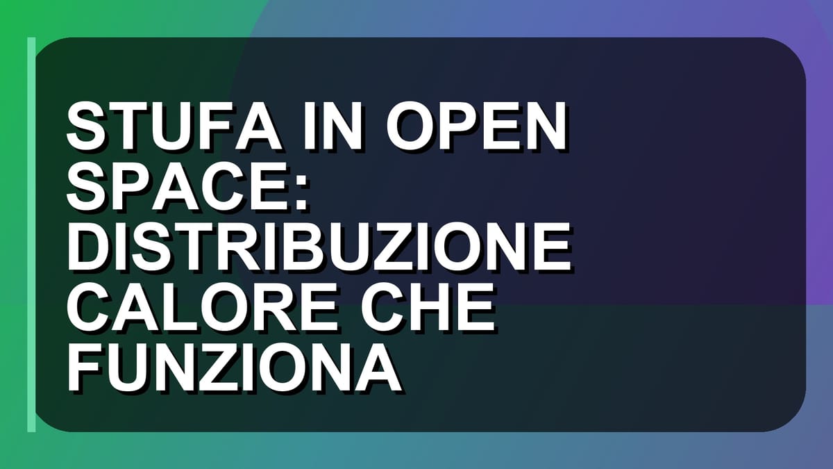 🔥 STUFA IN OPEN SPACE: DISTRIBUZIONE CALORE CHE FUNZIONA