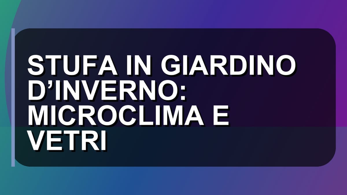 🔥 STUFA IN GIARDINO D’INVERNO: MICROCLIMA E VETRI