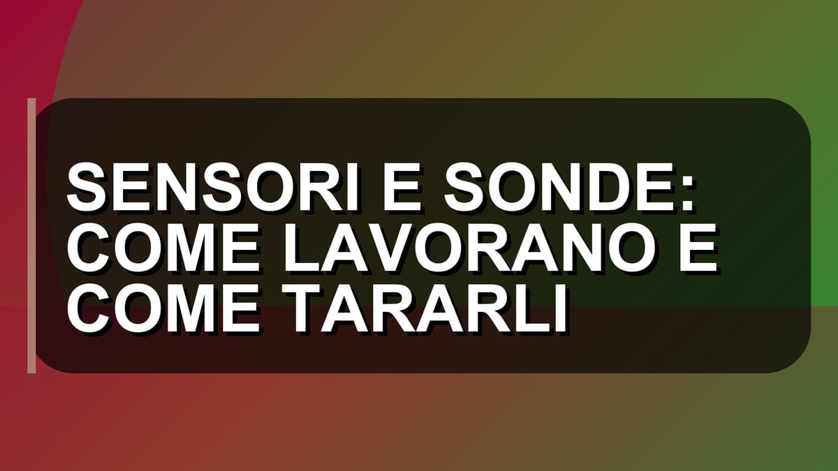 🛠️ SENSORI E SONDE: COME LAVORANO E COME TARARLI