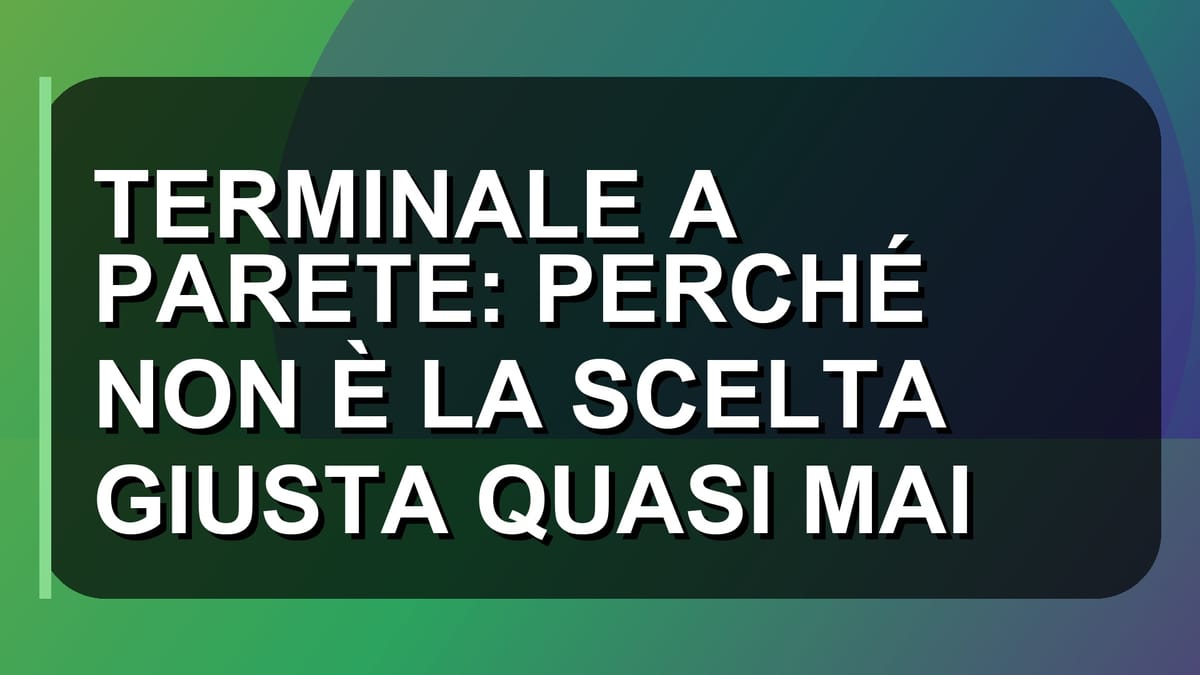 🔥 TERMINALE A PARETE: PERCHÉ NON È LA SCELTA GIUSTA QUASI MAI