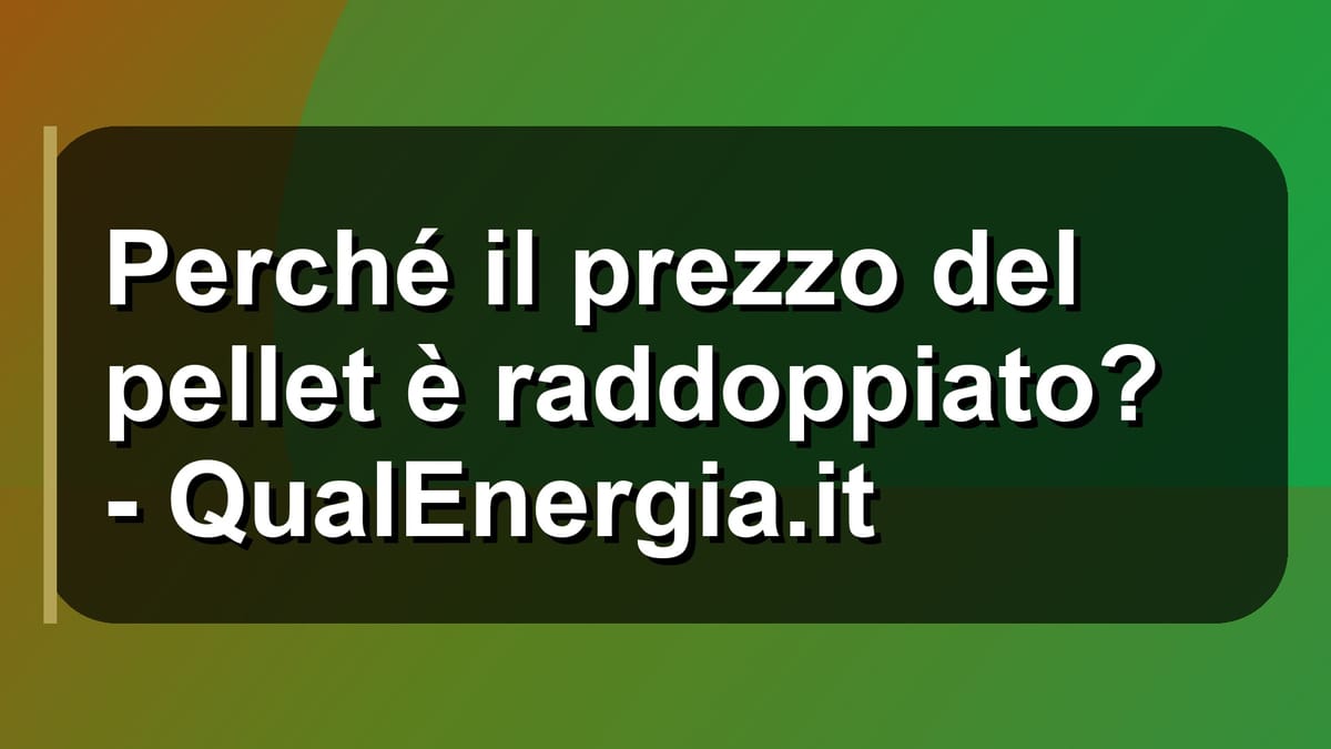 🔥 Perché il prezzo del pellet è raddoppiato? - QualEnergia.it