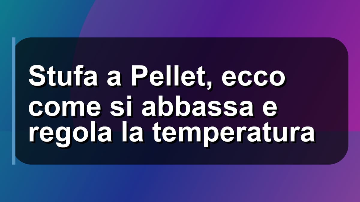 🔥 Stufa a Pellet, ecco come si abbassa e regola la temperatura