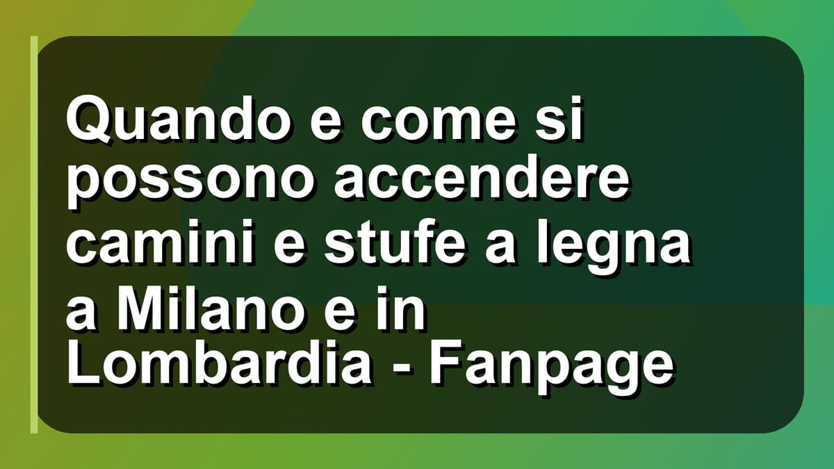 🔥 Quando e come si possono accendere camini e stufe a legna a Milano e in Lombardia - Fanpage