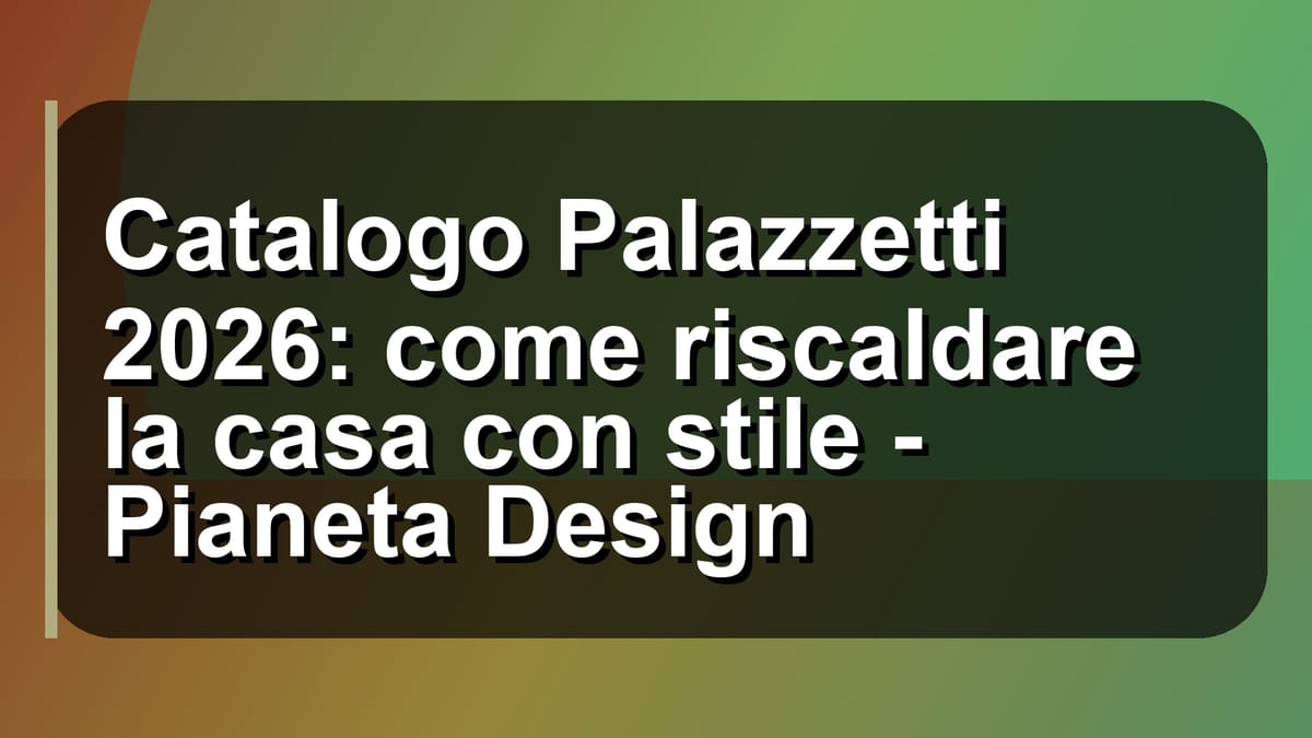🔥 Catalogo Palazzetti 2026: come riscaldare la casa con stile - Pianeta Design