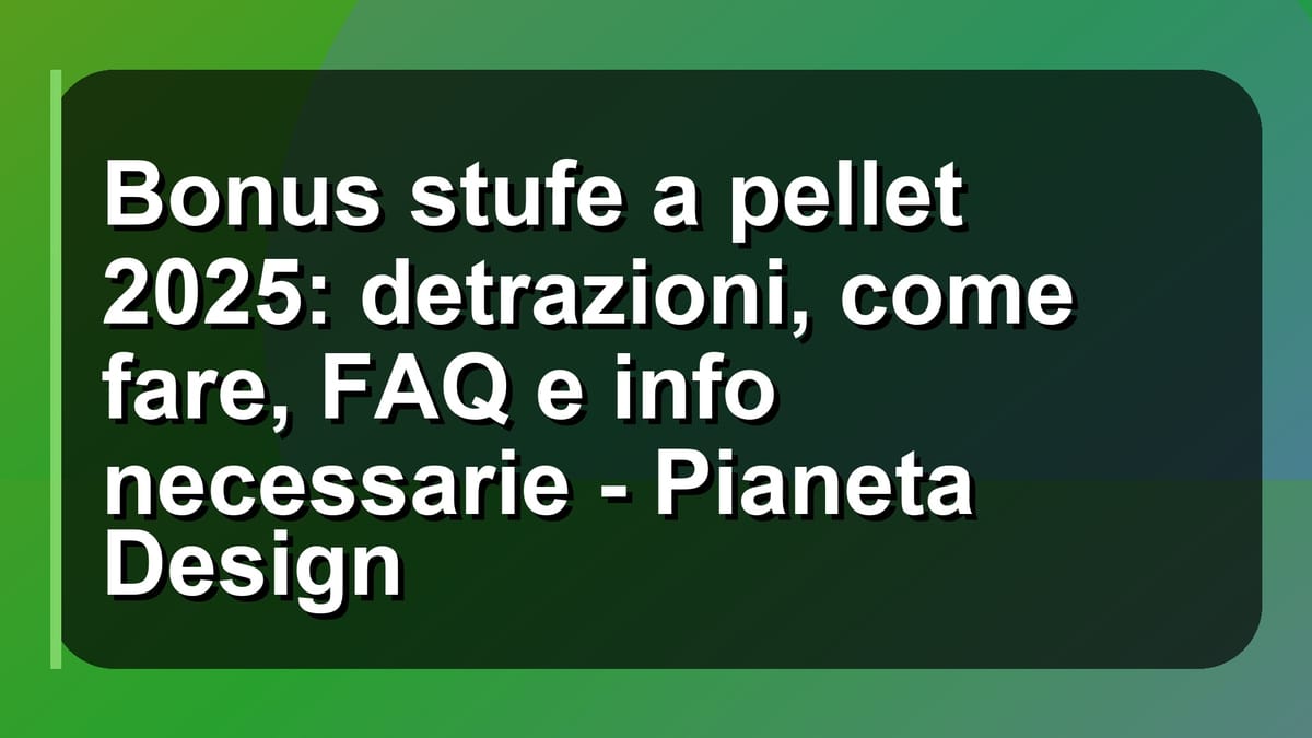 🔥 Bonus stufe a pellet 2025: detrazioni, come fare, FAQ e info necessarie - Pianeta Design