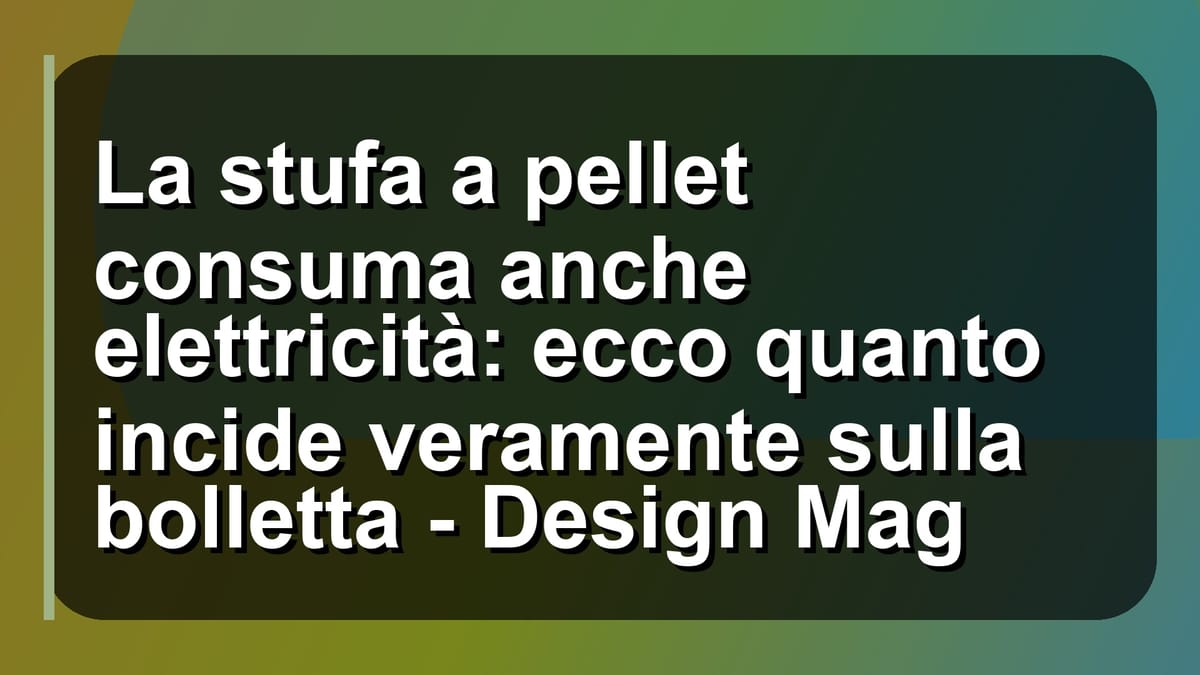 🔥 La stufa a pellet consuma anche elettricità: ecco quanto incide veramente sulla bolletta - Design Mag