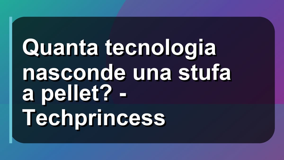🔥 Quanta tecnologia nasconde una stufa a pellet? - Techprincess