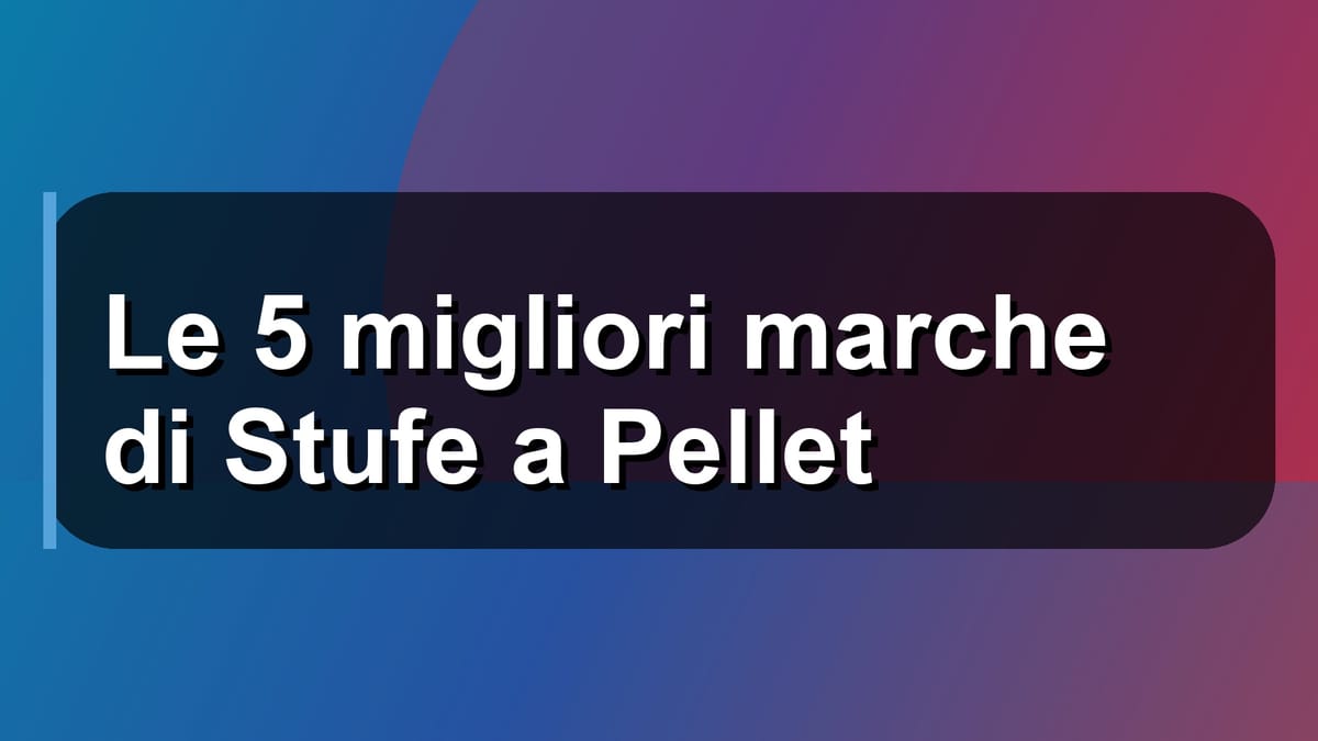 🔥 Le 5 migliori marche di Stufe a Pellet