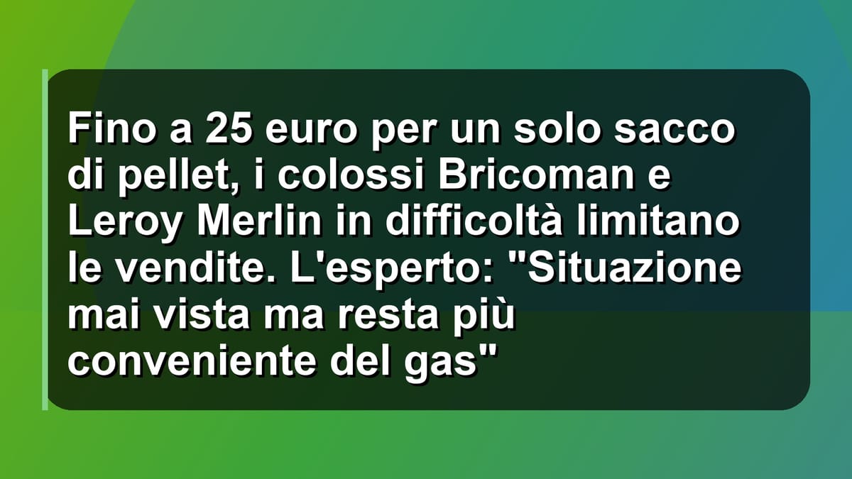 🔥 Fino a 25 euro per un solo sacco di pellet, i colossi Bricoman e Leroy Merlin in difficoltà limitano le vendite. L'esperto: "Situazione mai vista ma resta più conveniente del gas"