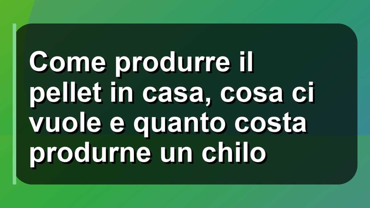 🔥 Come produrre il pellet in casa, cosa ci vuole e quanto costa produrne un chilo