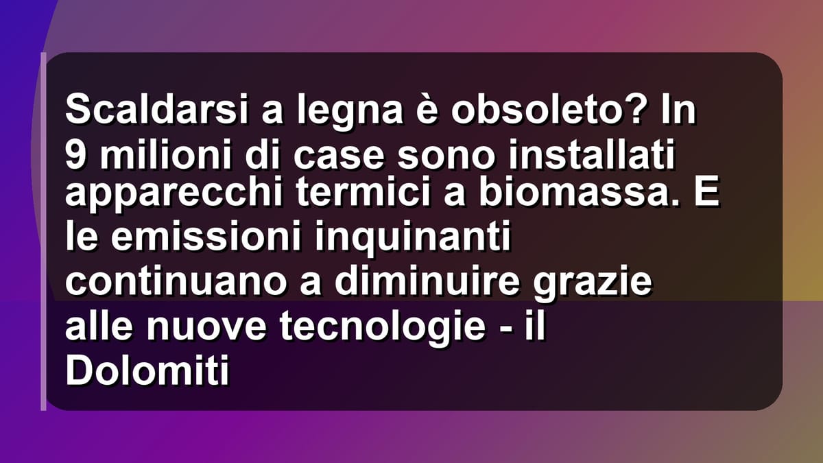 🔥 Scaldarsi a legna è obsoleto? In 9 milioni di case sono installati apparecchi termici a biomassa. E le emissioni inquinanti continuano a diminuire grazie alle nuove tecnologie - il Dolomiti