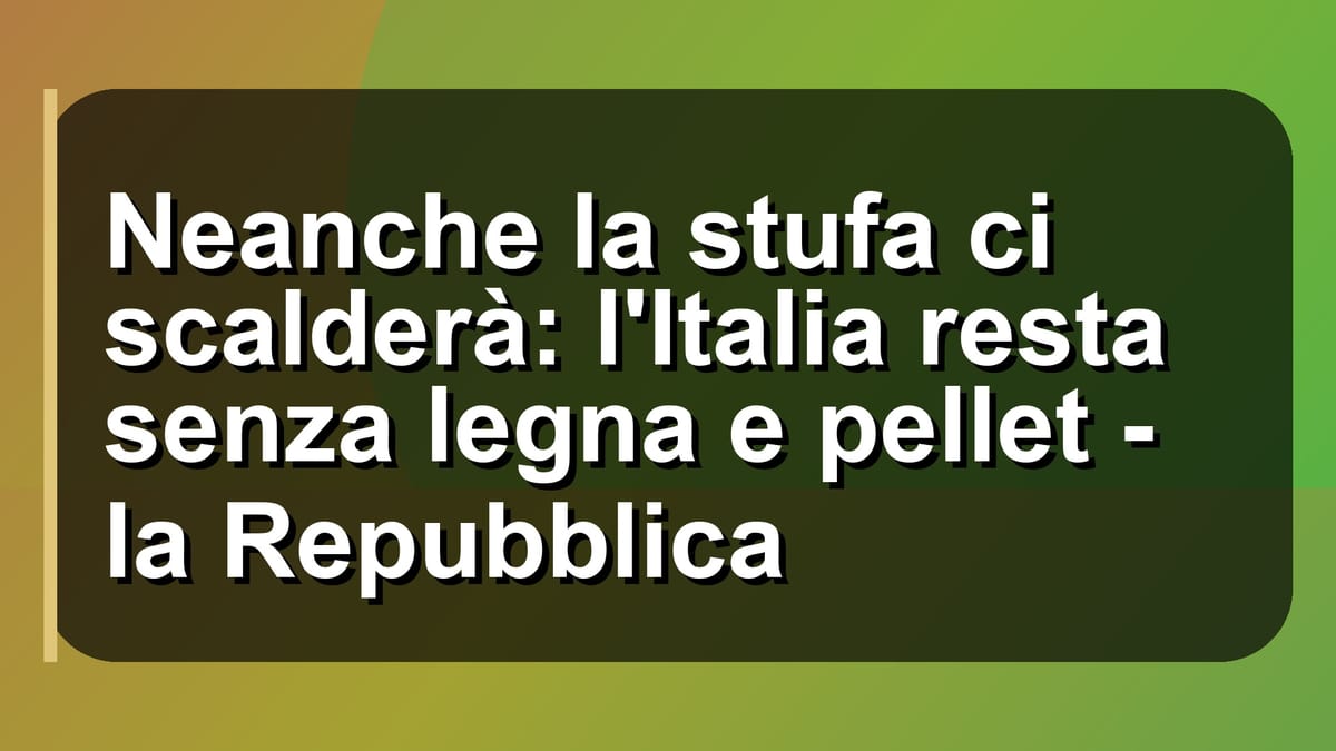 🔥 Neanche la stufa ci scalderà: l'Italia resta senza legna e pellet - la Repubblica