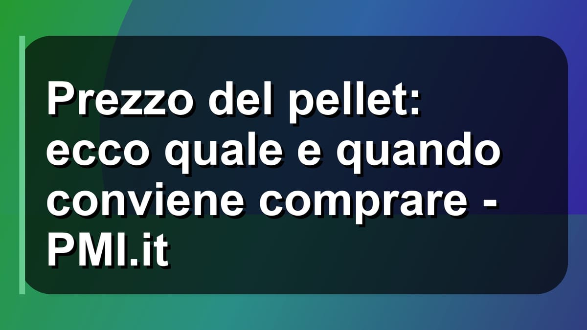 🔥 Prezzo del pellet: ecco quale e quando conviene comprare - PMI.it