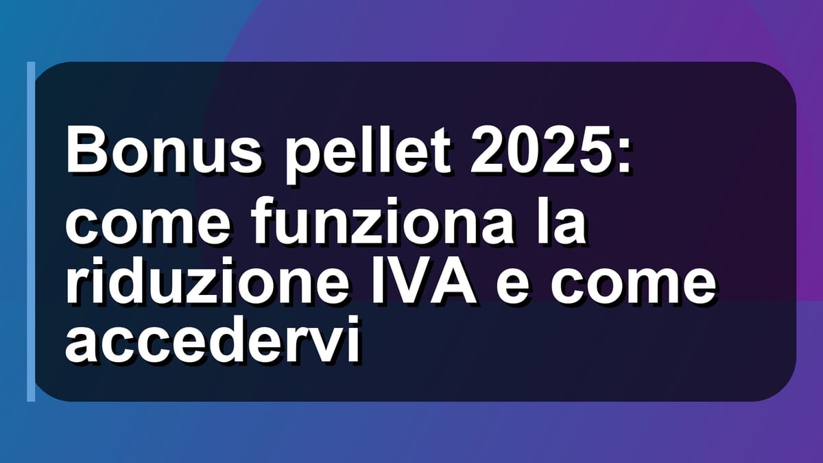 🔥 Bonus pellet 2025: come funziona la riduzione IVA e come accedervi