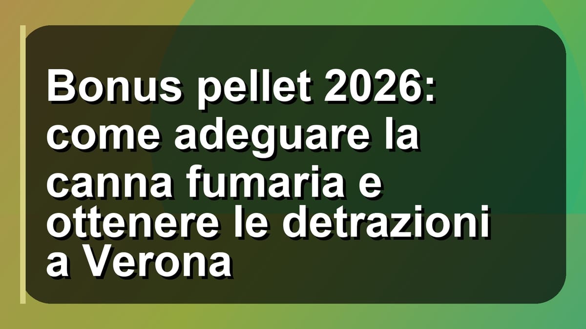 🔥 Bonus pellet 2026: come adeguare la canna fumaria e ottenere le detrazioni a Verona