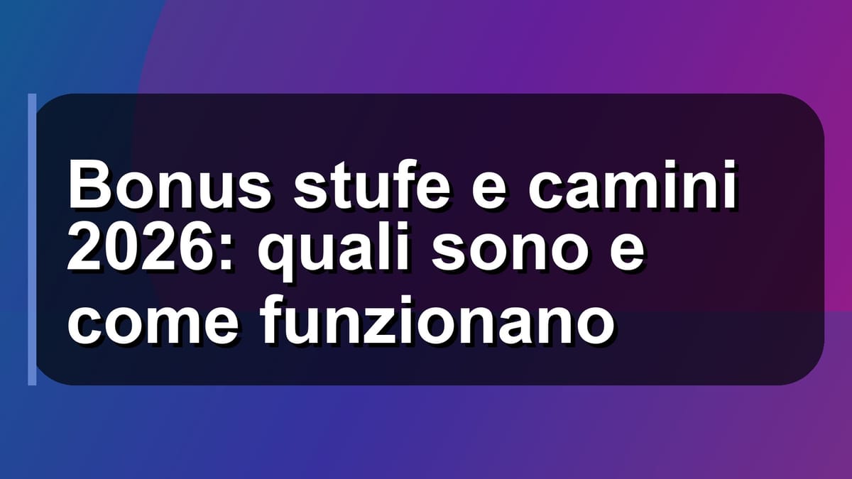 🔥 Bonus stufe e camini 2026: quali sono e come funzionano
