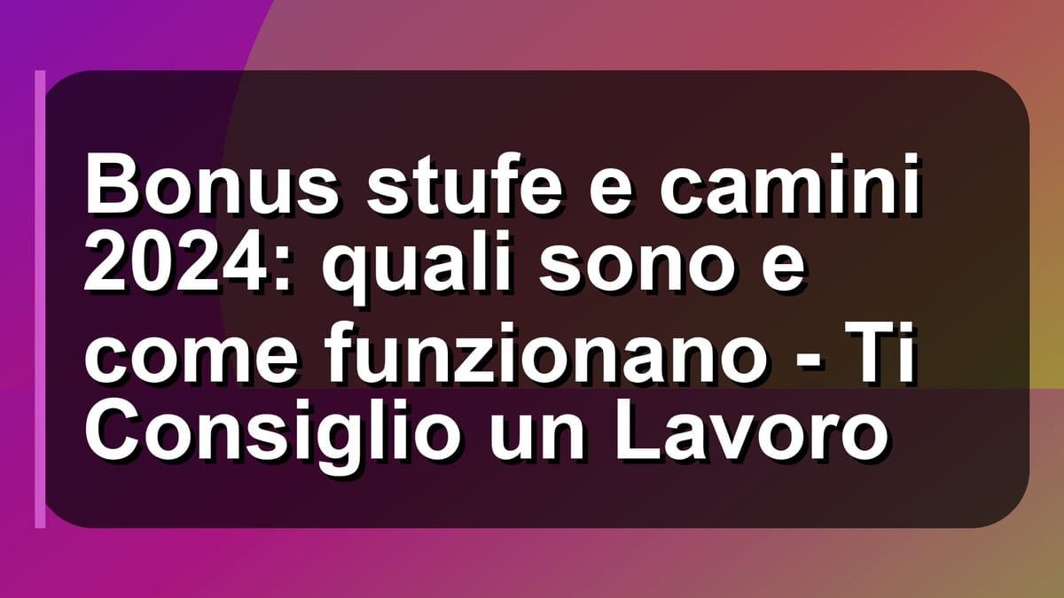 🔥 Bonus stufe e camini 2024: quali sono e come funzionano - Ti Consiglio un Lavoro