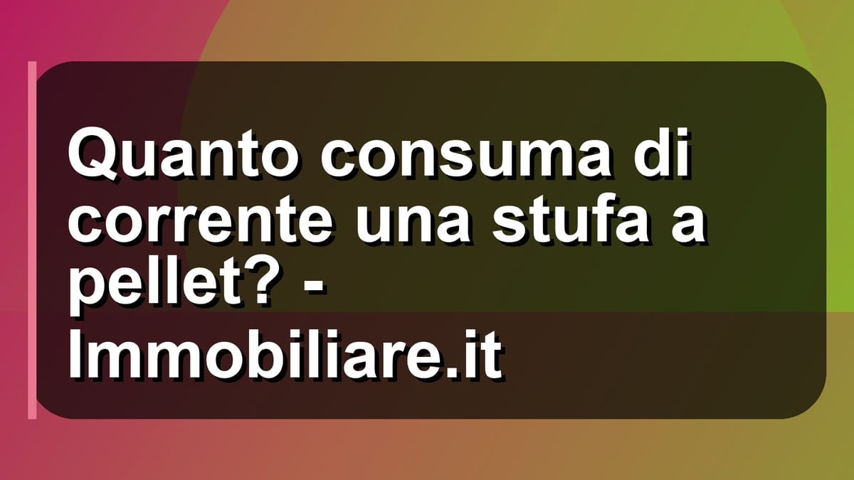 🔥 Quanto consuma di corrente una stufa a pellet? - Immobiliare.it