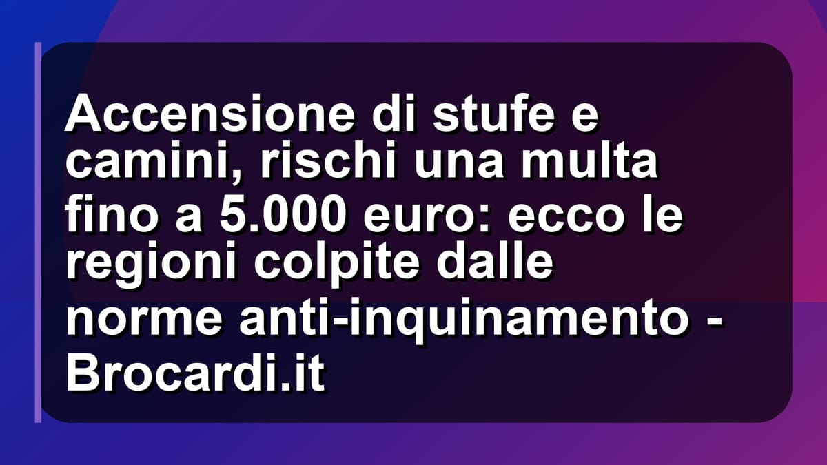 🔥 Accensione di stufe e camini, rischi una multa fino a 5.000 euro: ecco le regioni colpite dalle norme anti-inquinamento - Brocardi.it