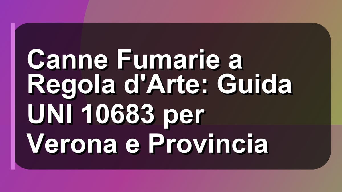 🔥 Canne Fumarie a Regola d'Arte: Guida UNI 10683 per Verona e Provincia