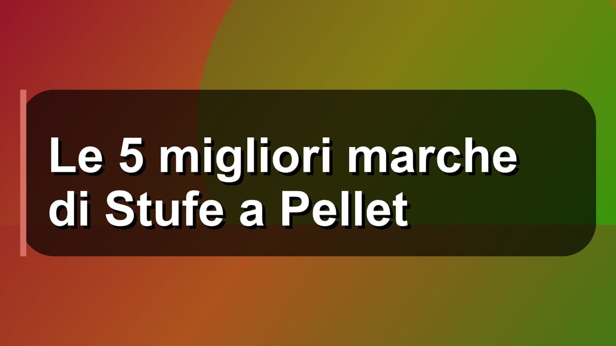 🔥 Le 5 migliori marche di Stufe a Pellet