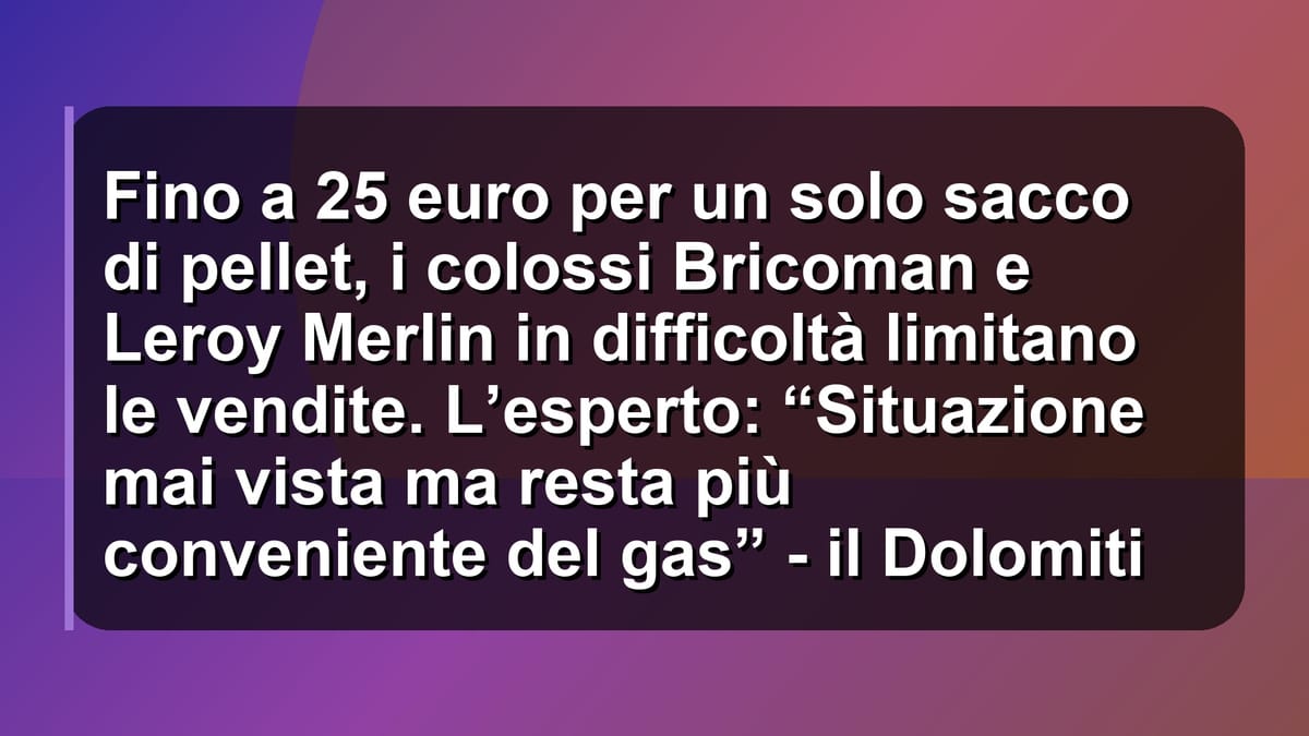 🔥 Fino a 25 euro per un solo sacco di pellet, i colossi Bricoman e Leroy Merlin in difficoltà limitano le vendite. L’esperto: “Situazione mai vista ma resta più conveniente del gas” - il Dolomiti