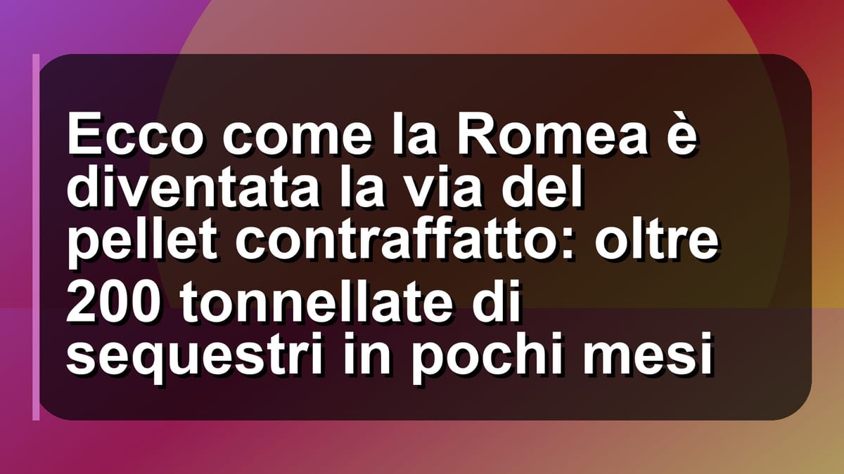 🔥 Ecco come la Romea è diventata la via del pellet contraffatto: oltre 200 tonnellate di sequestri in pochi mesi