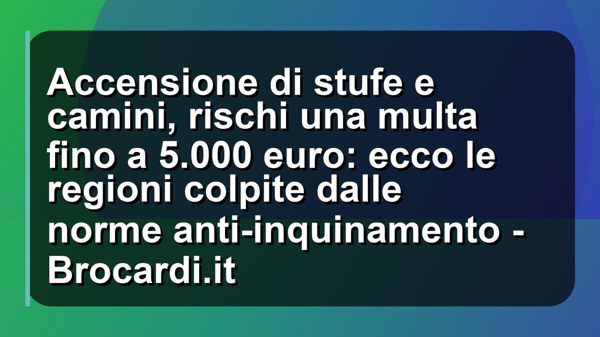 🔥 Accensione di stufe e camini, rischi una multa fino a 5.000 euro: ecco le regioni colpite dalle norme anti-inquinamento - Brocardi.it