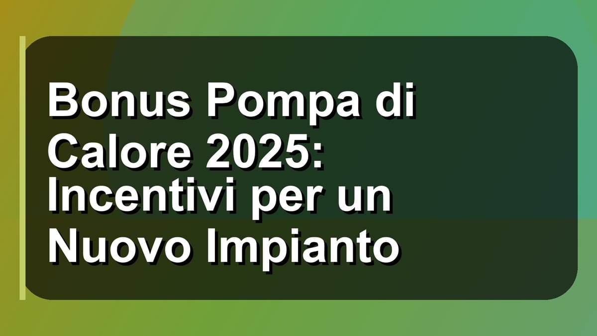 🔥 Bonus Pompa di Calore 2025: Incentivi per un Nuovo Impianto