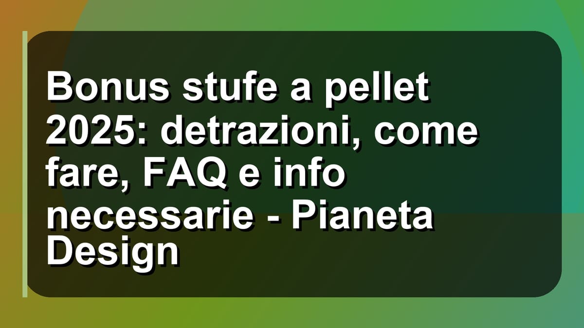 🔥 Bonus stufe a pellet 2025: detrazioni, come fare, FAQ e info necessarie - Pianeta Design